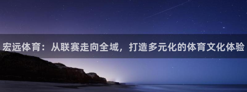 注册欧亿体育官方正版app：宏远体育：从联赛走向全域