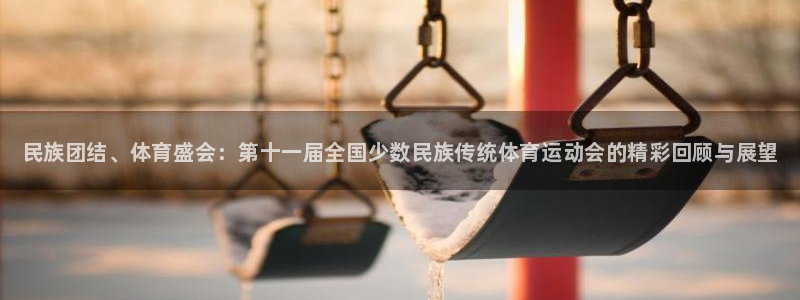 oety欧亿体育官网下载招商：民族团结、体育盛会：第