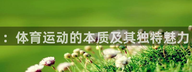 注册欧亿体育官方正版app：：体育运动的本质及其独特
