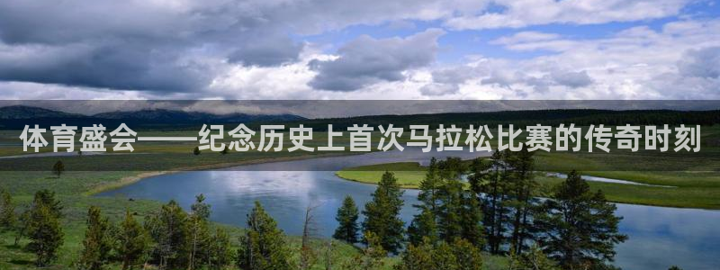 oety欧亿体育官网下载软件：体育盛会——纪念历史上首次马拉