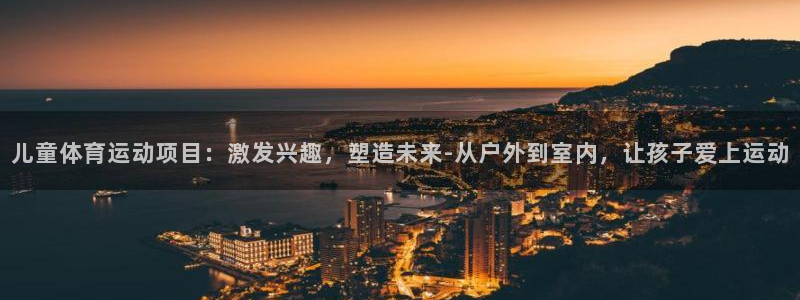 oety欧亿体育官网下载平台：儿童体育运动项目：激发