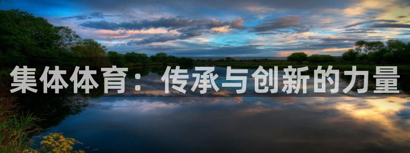 oety欧亿体育官网下载官方客服电话：集体体育：传承与创新的