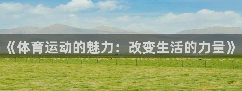 欧亿3代理：《体育运动的魅力：改变生